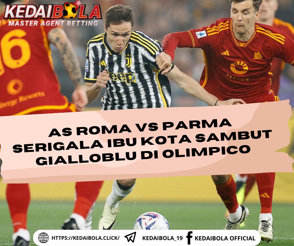 AS Roma vs Parma: Serigala Ibu Kota Sambut Gialloblu di Olimpico